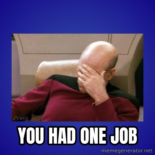 Picard facepalm  meme: you had one job