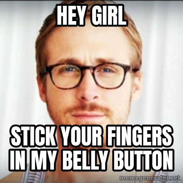 Ryan Gosling Hey Girl 3 meme: hey girl / stick your fingers in my belly button