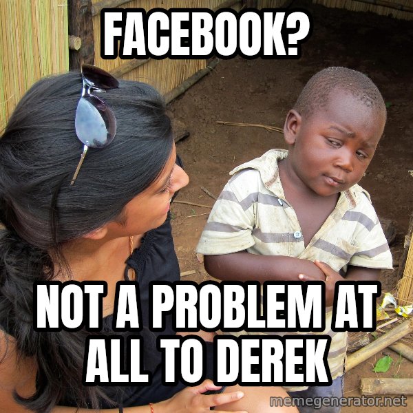 Skeptical African Child meme: Facebook? / not a problem at all to derek