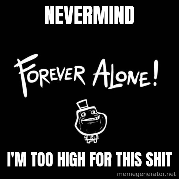 Chill Out Lemur meme: Nevermind / I'm too high for this shit
