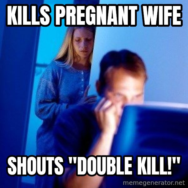 Internet Husband meme: kills pregnant wife / shouts "Double kill!"