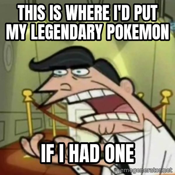 If i had one meme: This is where i'd put my Legendary Pokemon / IF I HAD ONE