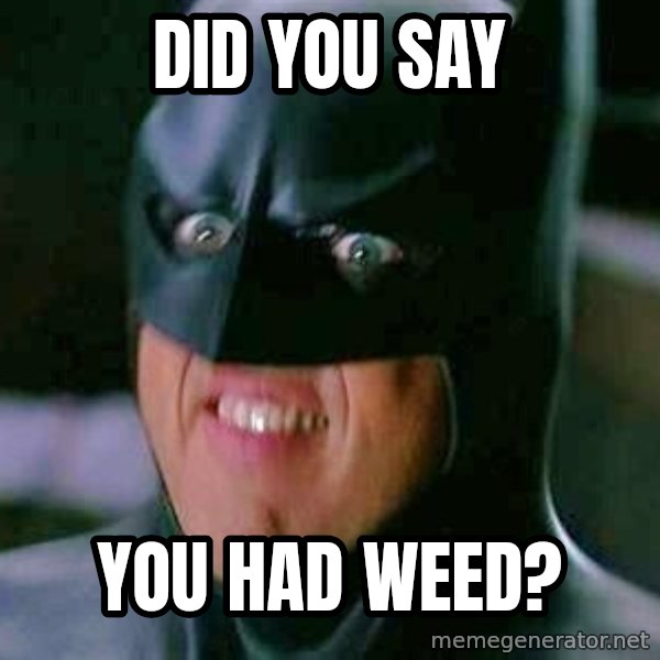 Goddamn Batman meme: did you say / you had weed?