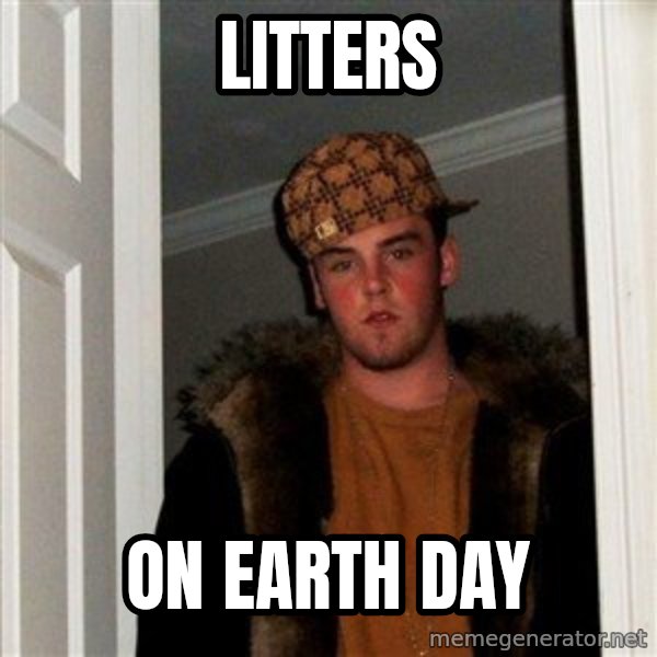 Scumbag Steve meme: Litters / on earth day