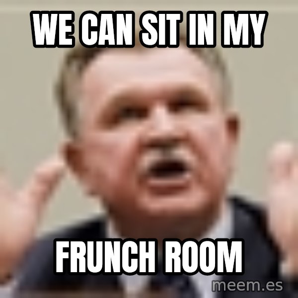 Mike Ditka meme: WE CAN SIT IN MY / FRUNCH ROOM