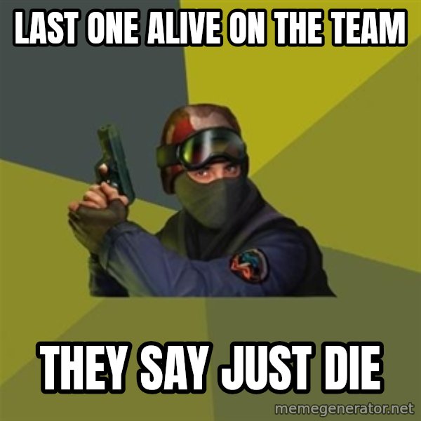 Counter Strike meme: last one alive on the team / they say just die