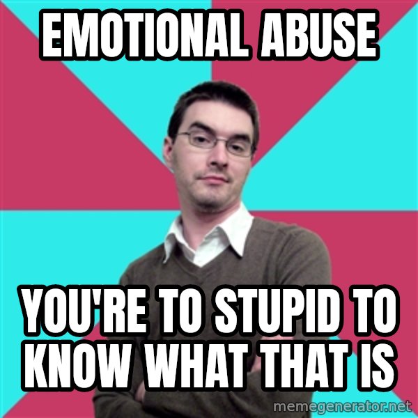 Privilege Denying Dude meme: Emotional Abuse / You're to stupid to know what that is