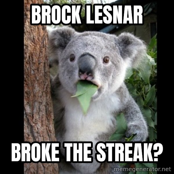 Koala can't believe it meme: BROCK LESNAR / BROKE THE STREAK?