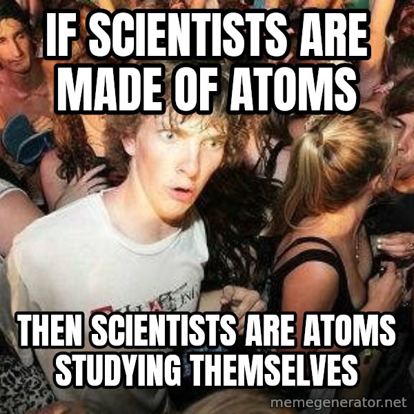 -Sudden Clarity Clarence meme: If scientists are made of atoms / then scientists are atoms studying themselves