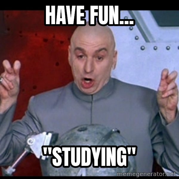 Dr. Evil Air Quotes meme: Have fun... / "Studying"