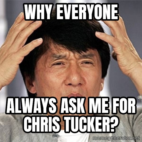 Jackie Chan meme: why everyone / always ask me for chris tucker?
