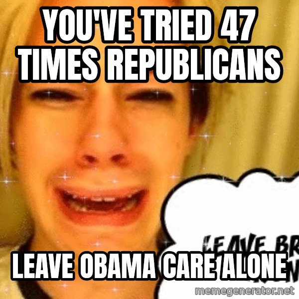 leave britney alone meme: you've tried 47 times republicans / leave obama care alone