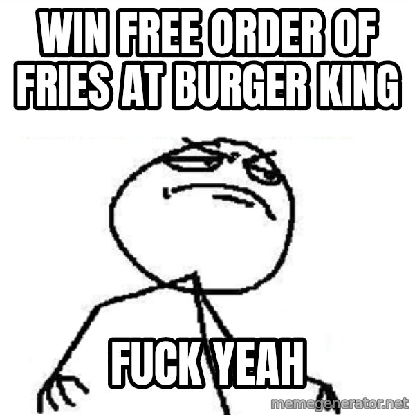 Fuck Yeah meme: win free order of fries at burger king / fuck yeah