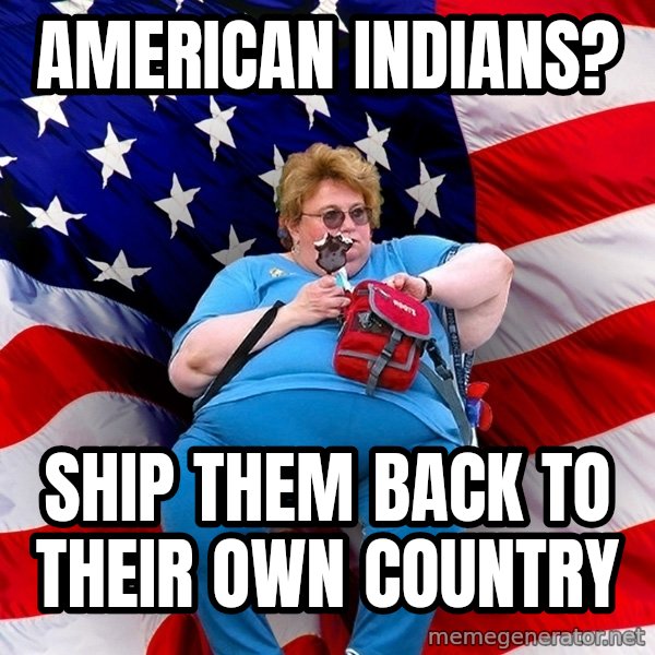Obese American meme: American indians? / Ship them back to their own country