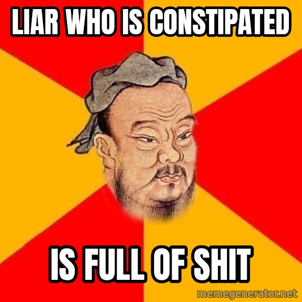 Wise Confucius meme: Liar who is constipated / Is full of shit