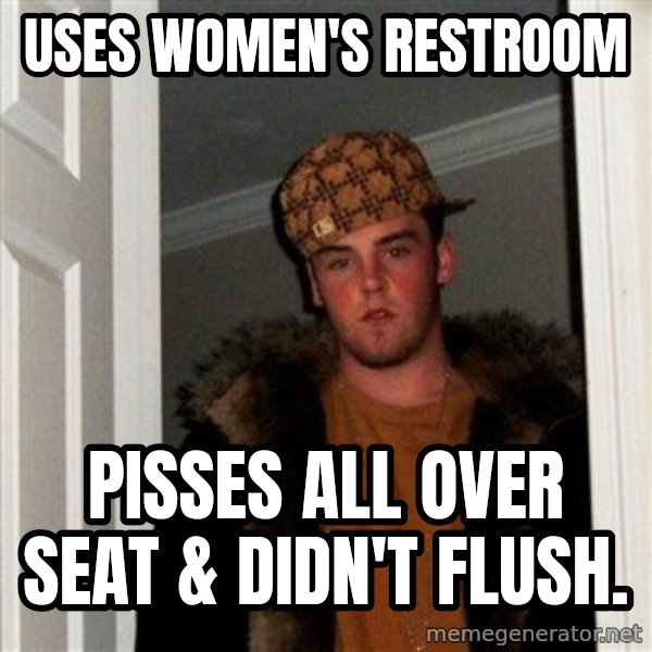 Scumbag Steve meme: uses women's restroom / pisses all over seat & didn't flush.