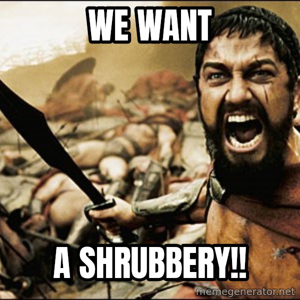 This Is Sparta Meme meme: We want / a shrubbery!!