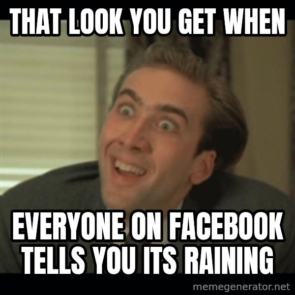 Nick Cage meme: that look you get when / everyone on facebook tells you its raining