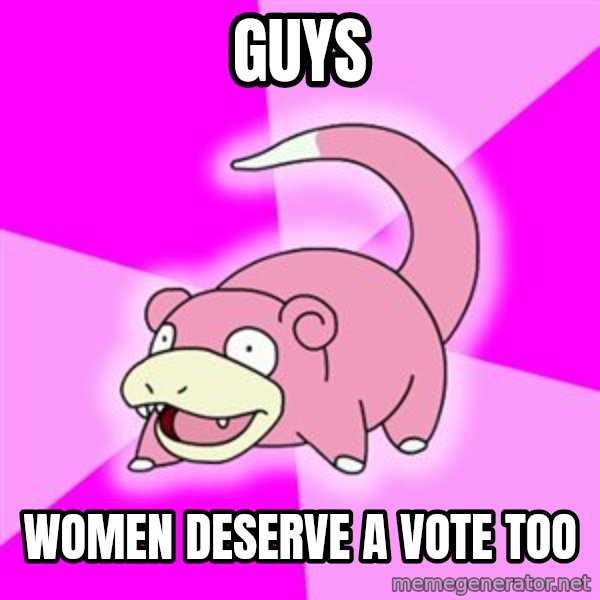 Slowpoke meme: guys / women deserve a vote too