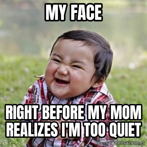 evil toddler kid2 meme: MY FACE / RIGHT BEFORE MY MOM REALIZES I'M TOO QUIET