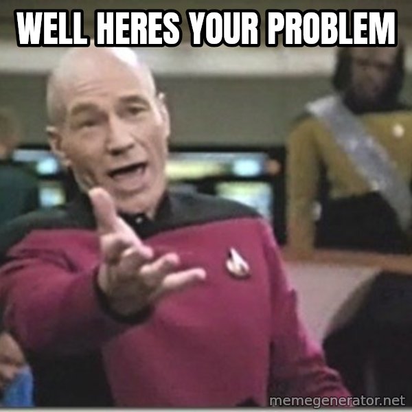 star trek wtf meme: Well heres your problem