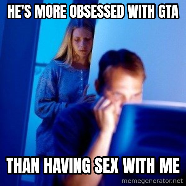 Internet Husband meme: he's more obsessed with gta / than having sex with me