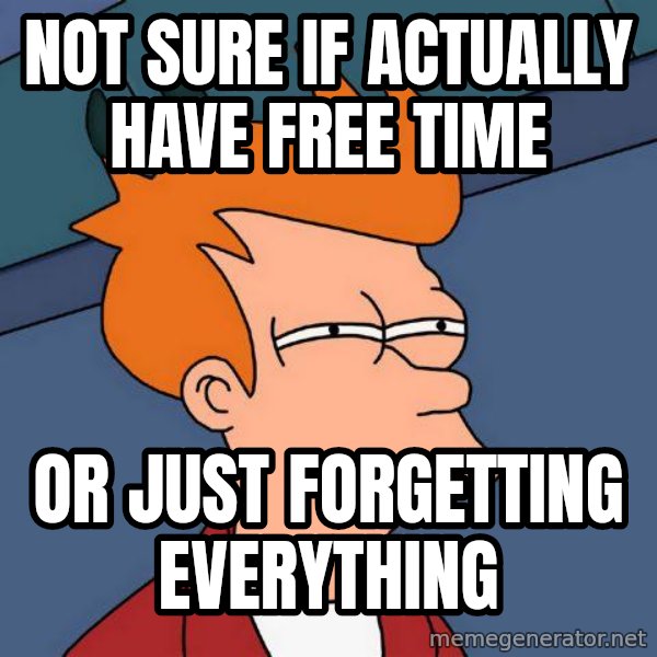 Futurama Fry meme: Not sure if actually have free time / Or just forgetting everything