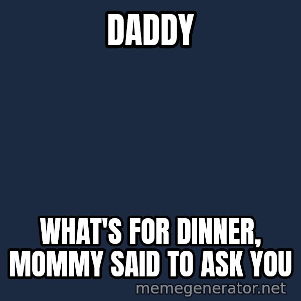 Confused Baby 1 meme: Daddy / What's for dinner,  Mommy said to ask you