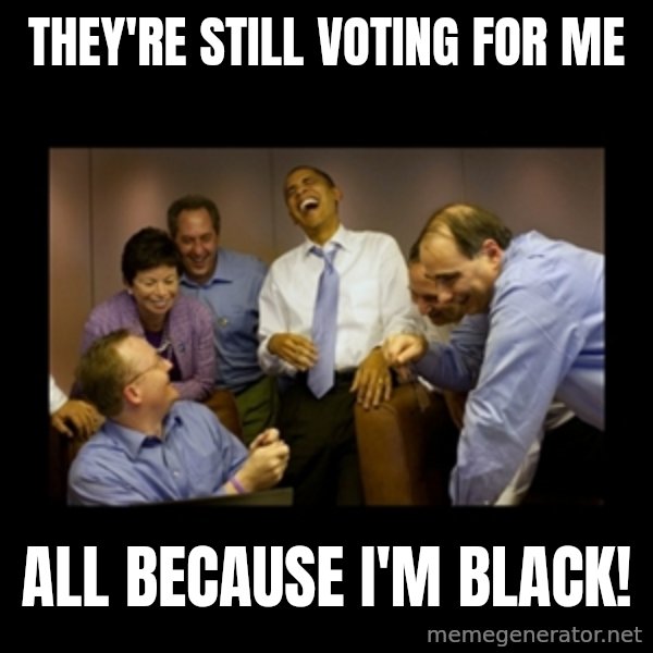 obama laughing  meme: they're still voting for me / all because i'm black!