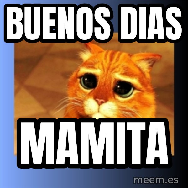puss in boots eyes 2 meme: BUENOS DIAS / MAMITA