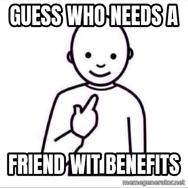 Guess who ? meme: Guess Who Needs A / Friend Wit Benefits