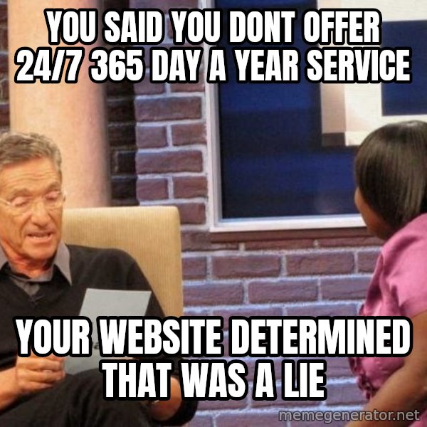 Maury Lie Detector meme: You said you dont offer 24/7 365 Day a Year Service / Your website determined that was a lie