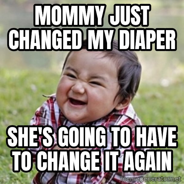 evil toddler kid2 meme: MOMMY JUST CHANGED MY DIAPER / SHE'S GOING TO HAVE TO CHANGE IT AGAIN