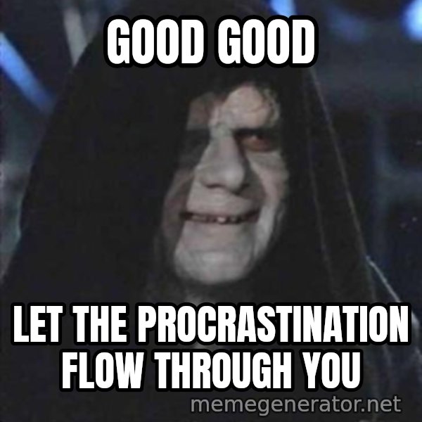 darth sidious mun meme: good good / let the procrastination flow  through you