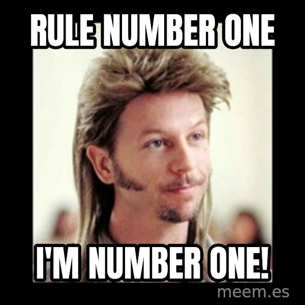 Joe Dirt meme: Rule number one / I'm number one!