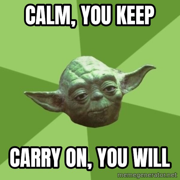 Advice Yoda Gives meme: Calm, You Keep / Carry On, You Will