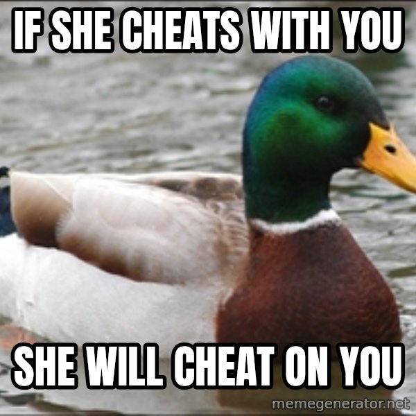 Actual Advice Mallard 1 meme: If she cheats with you / she will cheat on you