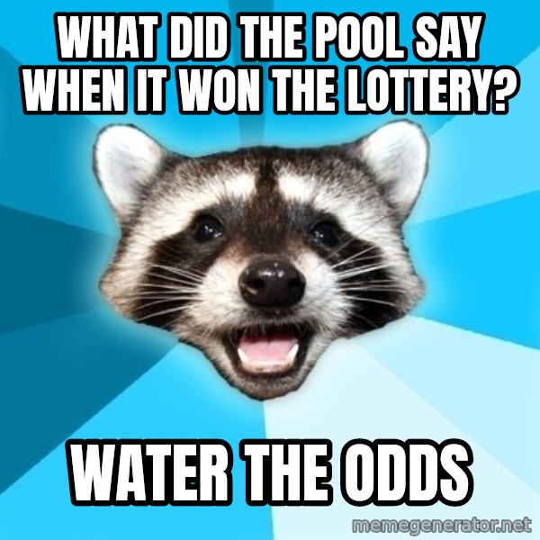 Lame Pun Coon meme: What did the pool say when it won the Lottery? / Water the odds