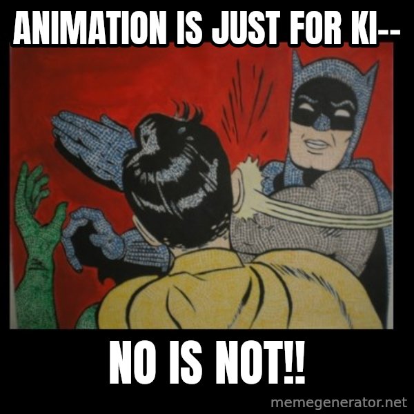 Batman Slappp meme: animation is just for ki-- / no is not!!
