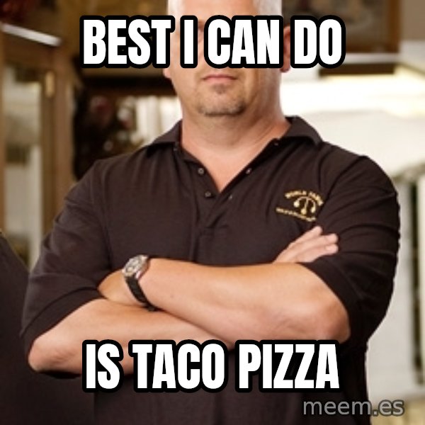 Pawn Stars Rick meme: best I can do / is taco pizza