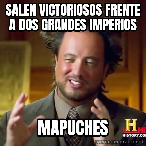 Ancient Aliens meme: salen victoriosos frente a dos grandes imperios / mapuches