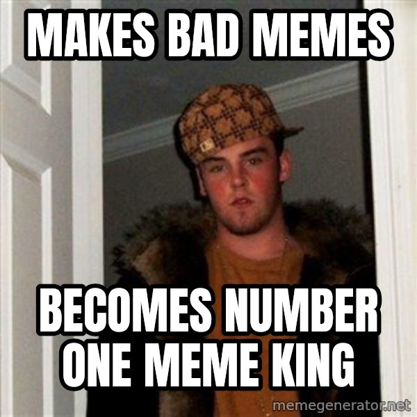 Scumbag Steve meme: Makes bad memes / becomes number one meme king
