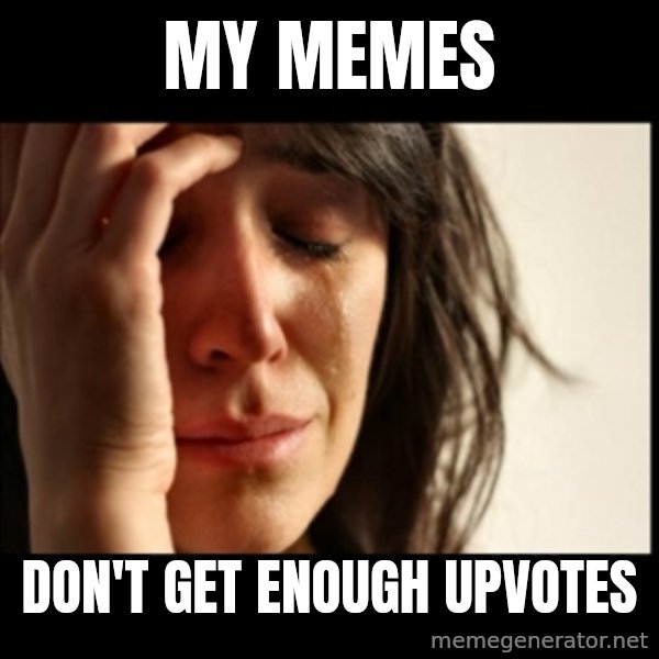 First World Problems meme: My Memes / don't get enough upvotes