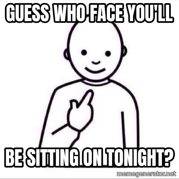 Guess who ? meme: GUESS WHO FACE YOU'LL / BE SITTING ON TONIGHT?