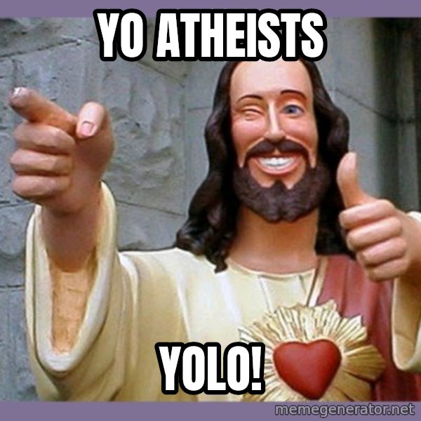 buddy jesus meme: yo atheists / yolo!