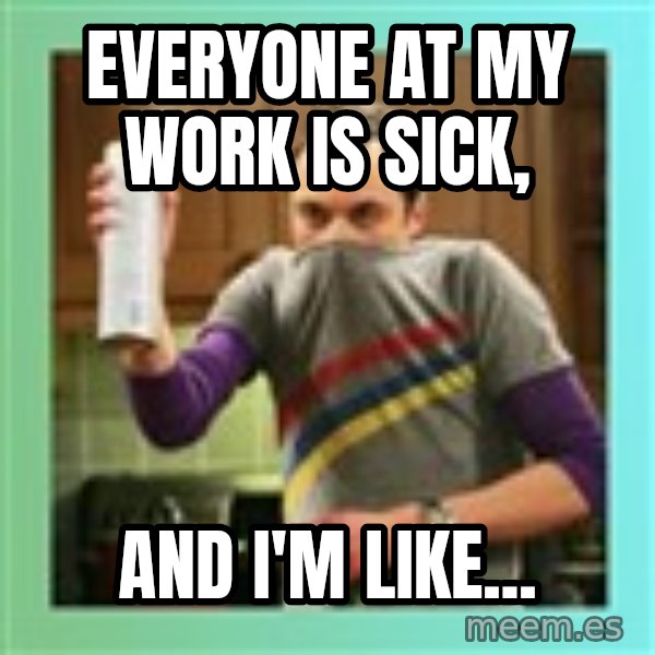 Sheldon Cooper spray can meme: Everyone at my work is sick, / And I'm Like...