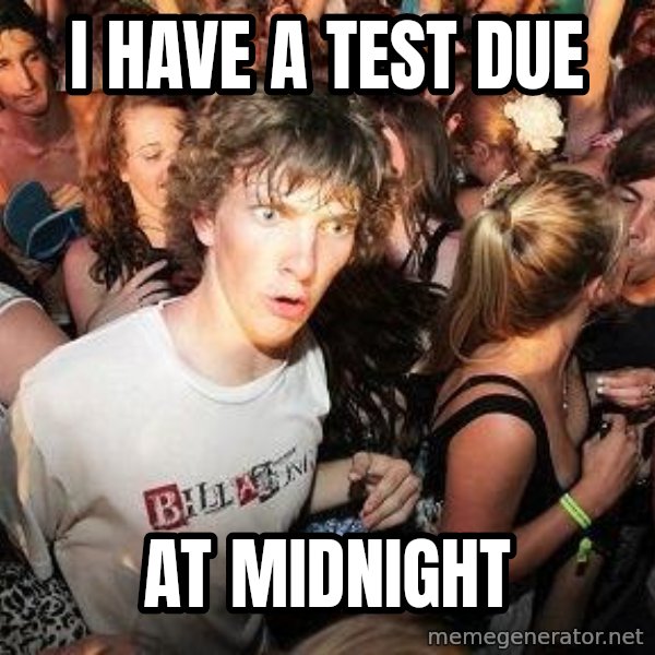 Sudden Realization Ralph meme: i have a test due / at midnight