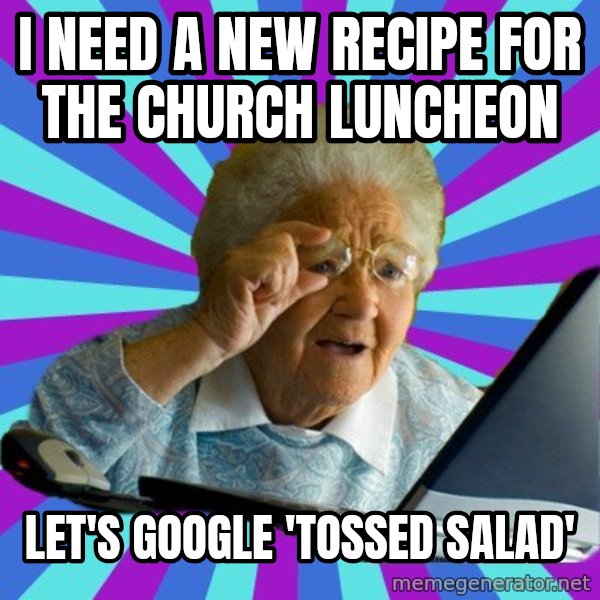 old lady meme: I need a new recipe for the church luncheon / Let's google 'tossed salAd'