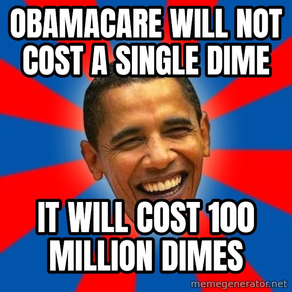 Obama meme: obamacare will not cost a single dime / it will cost 100 million dimes