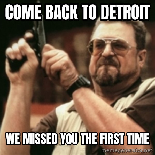 Walter Sobchak with gun meme: Come back to detroit / We missed you the first time